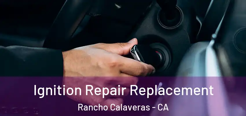  Ignition Repair Replacement Rancho Calaveras - CA